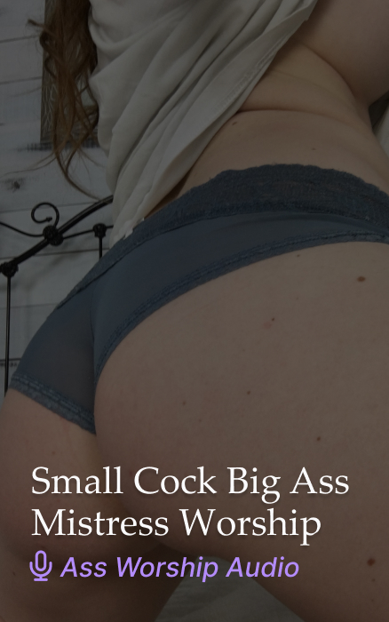 Small Cock, Big Ass – Mistress Ass Worship SPH Audio Clip