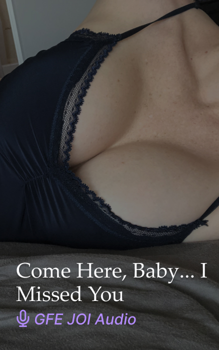 Come Here, Baby… I Missed You GFE JOI Audio Clip